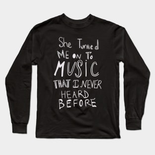 She Turned Me on to Music that I Never Heard Before Long Sleeve T-Shirt